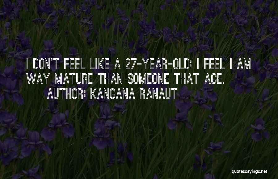 Kangana Ranaut Quotes: I Don't Feel Like A 27-year-old; I Feel I Am Way Mature Than Someone That Age.