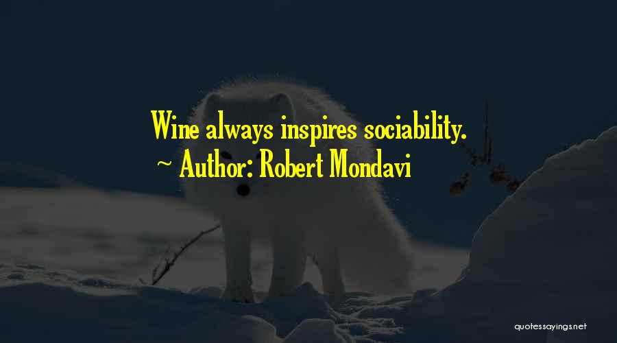 Robert Mondavi Quotes: Wine Always Inspires Sociability.