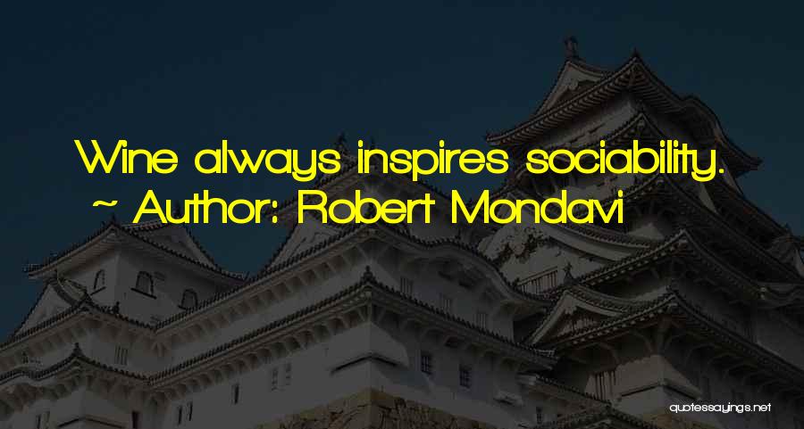 Robert Mondavi Quotes: Wine Always Inspires Sociability.