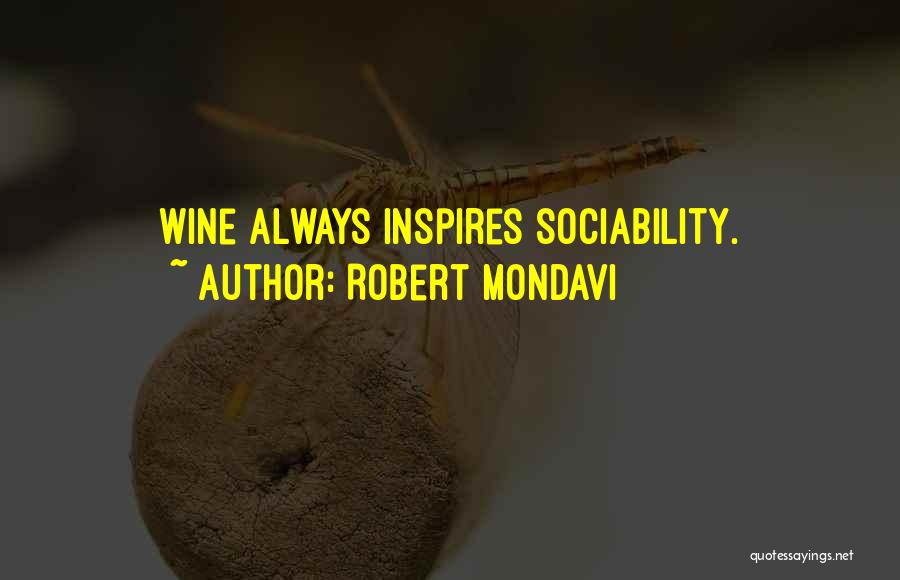 Robert Mondavi Quotes: Wine Always Inspires Sociability.