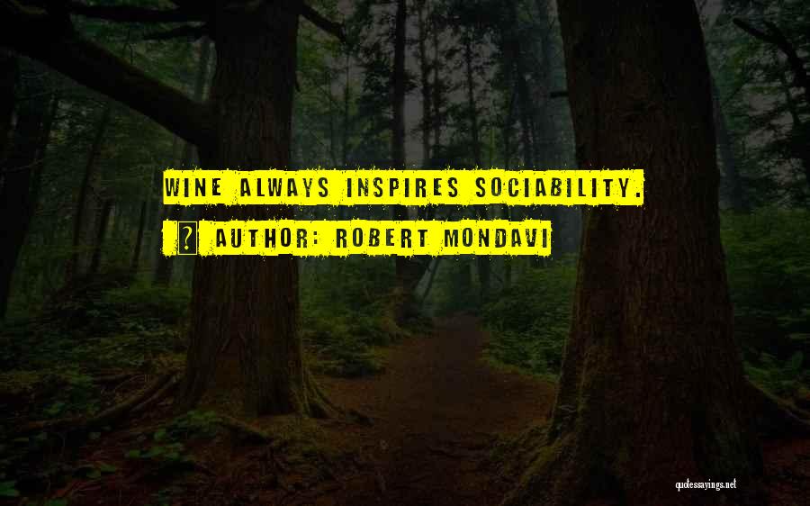 Robert Mondavi Quotes: Wine Always Inspires Sociability.
