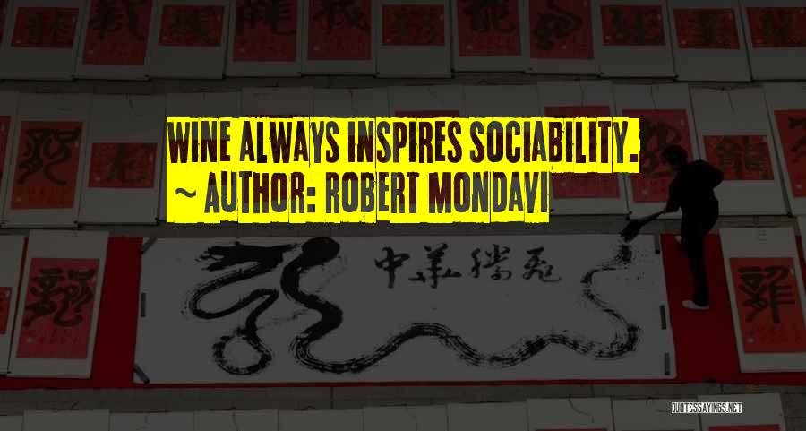 Robert Mondavi Quotes: Wine Always Inspires Sociability.