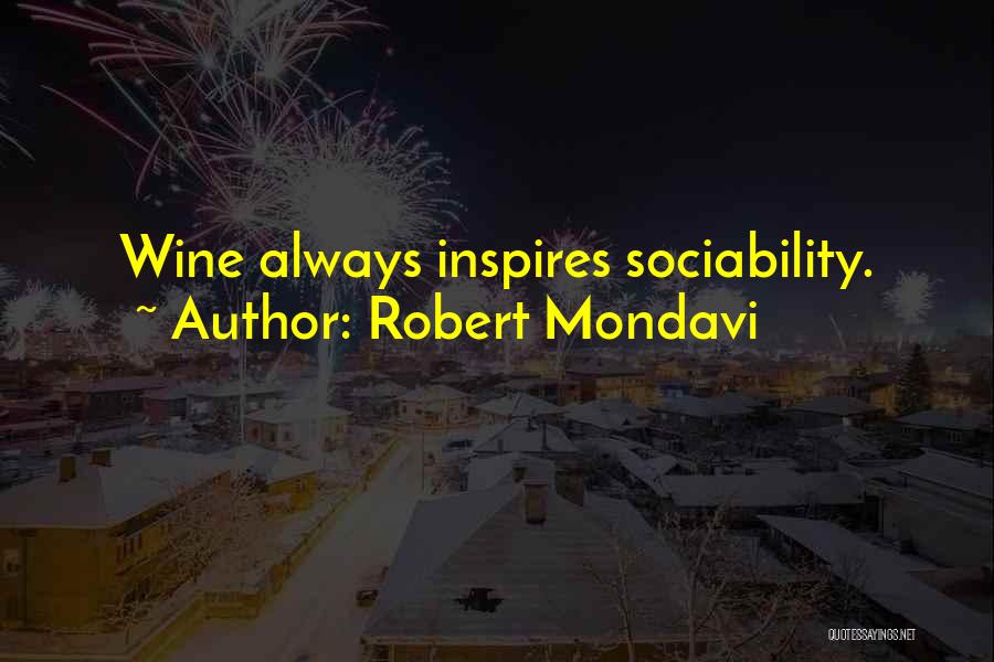 Robert Mondavi Quotes: Wine Always Inspires Sociability.