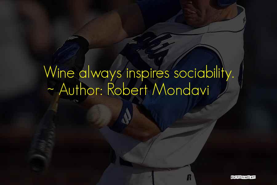 Robert Mondavi Quotes: Wine Always Inspires Sociability.