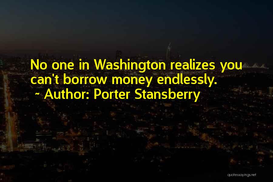 Porter Stansberry Quotes: No One In Washington Realizes You Can't Borrow Money Endlessly.