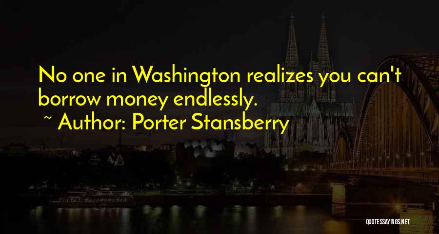 Porter Stansberry Quotes: No One In Washington Realizes You Can't Borrow Money Endlessly.