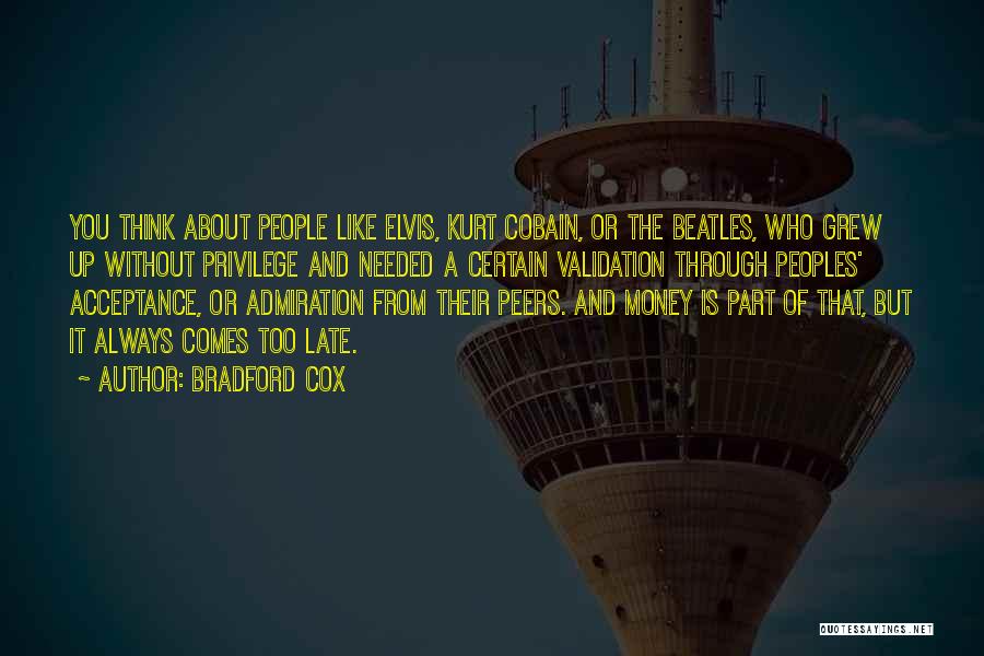Bradford Cox Quotes: You Think About People Like Elvis, Kurt Cobain, Or The Beatles, Who Grew Up Without Privilege And Needed A Certain