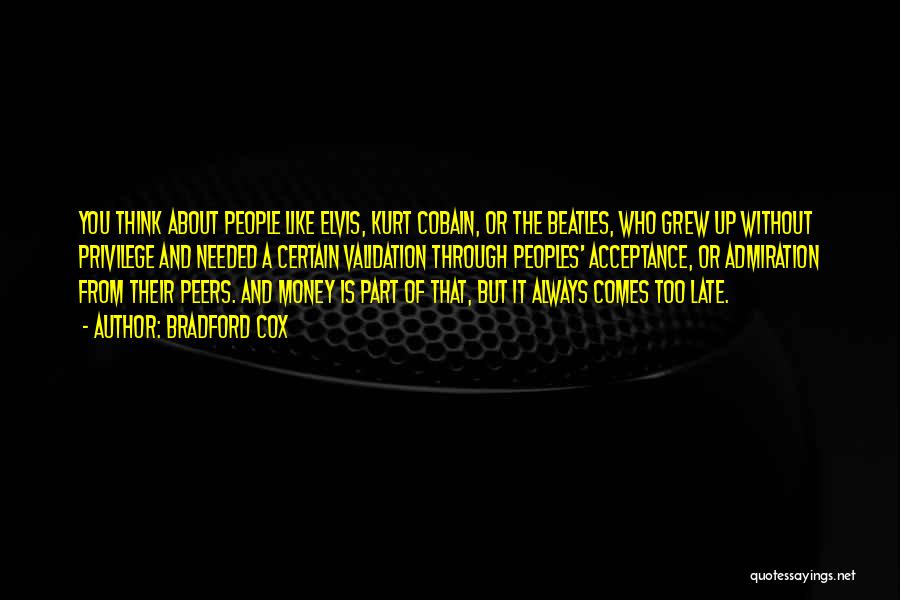 Bradford Cox Quotes: You Think About People Like Elvis, Kurt Cobain, Or The Beatles, Who Grew Up Without Privilege And Needed A Certain