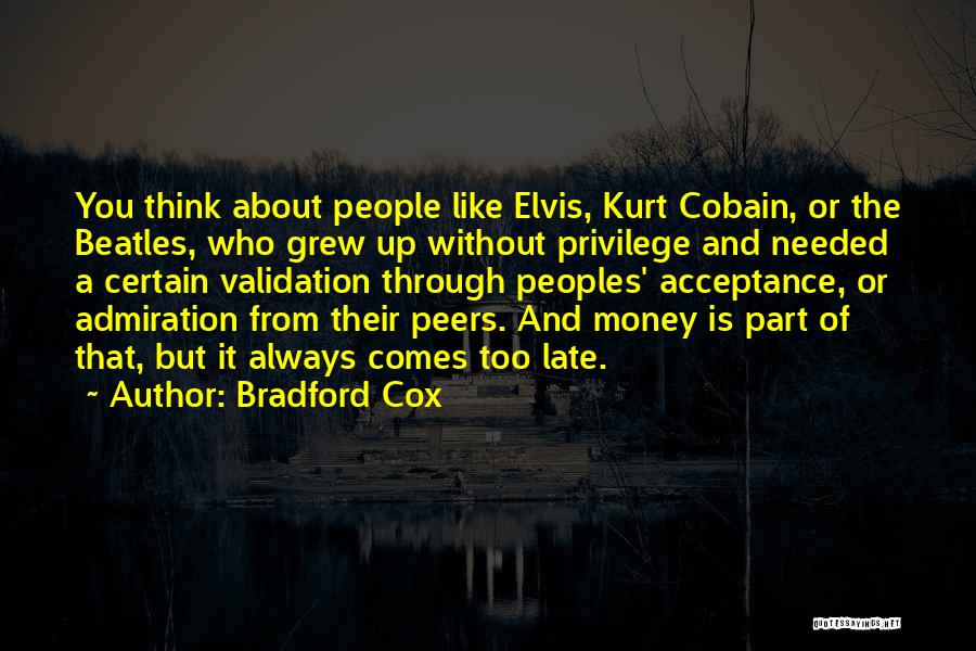 Bradford Cox Quotes: You Think About People Like Elvis, Kurt Cobain, Or The Beatles, Who Grew Up Without Privilege And Needed A Certain