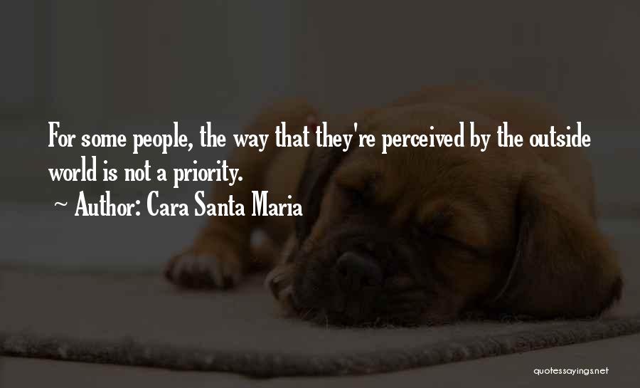 Cara Santa Maria Quotes: For Some People, The Way That They're Perceived By The Outside World Is Not A Priority.