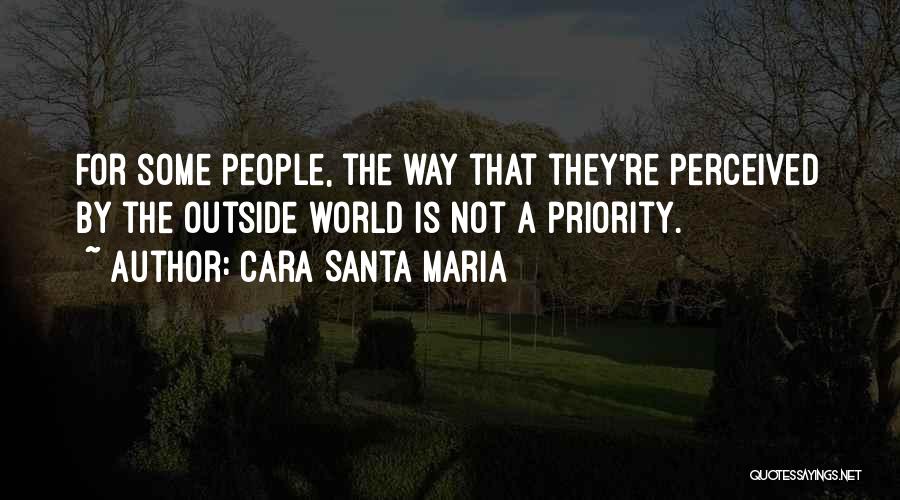 Cara Santa Maria Quotes: For Some People, The Way That They're Perceived By The Outside World Is Not A Priority.