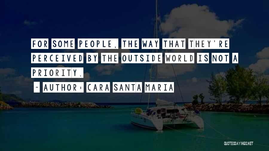 Cara Santa Maria Quotes: For Some People, The Way That They're Perceived By The Outside World Is Not A Priority.