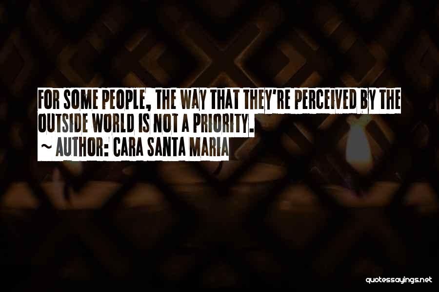 Cara Santa Maria Quotes: For Some People, The Way That They're Perceived By The Outside World Is Not A Priority.