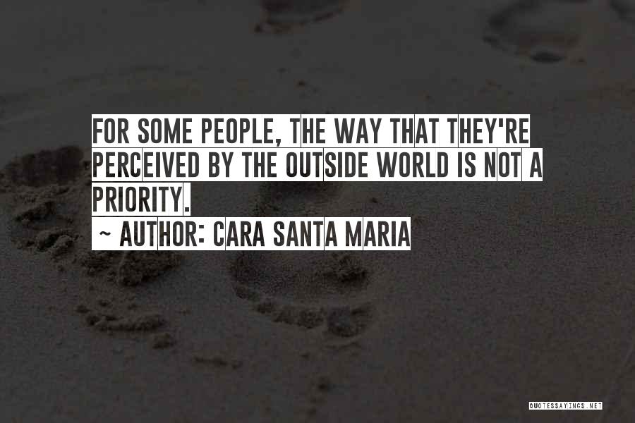 Cara Santa Maria Quotes: For Some People, The Way That They're Perceived By The Outside World Is Not A Priority.
