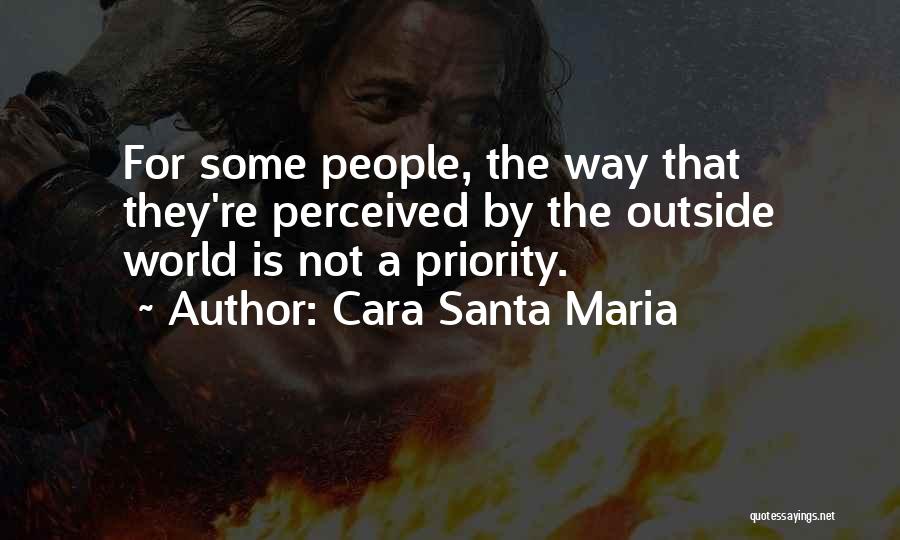 Cara Santa Maria Quotes: For Some People, The Way That They're Perceived By The Outside World Is Not A Priority.