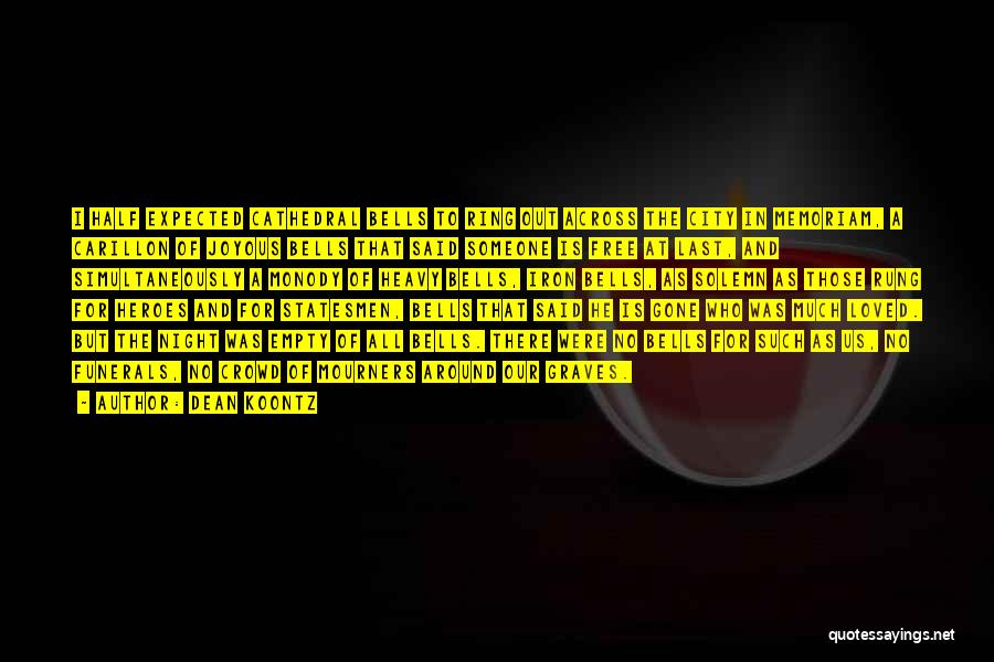 Dean Koontz Quotes: I Half Expected Cathedral Bells To Ring Out Across The City In Memoriam, A Carillon Of Joyous Bells That Said