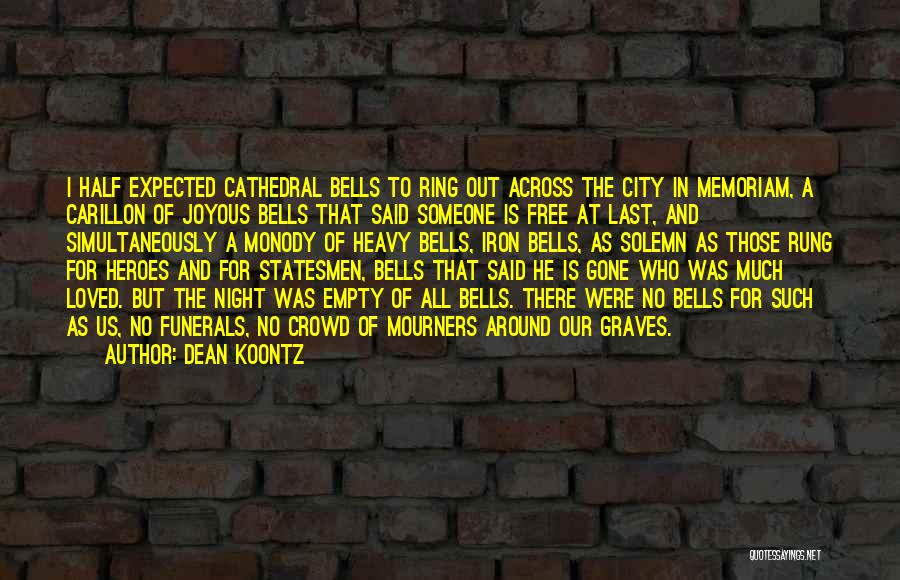 Dean Koontz Quotes: I Half Expected Cathedral Bells To Ring Out Across The City In Memoriam, A Carillon Of Joyous Bells That Said