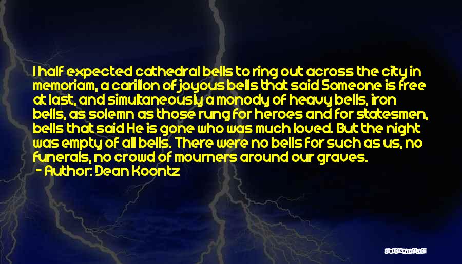 Dean Koontz Quotes: I Half Expected Cathedral Bells To Ring Out Across The City In Memoriam, A Carillon Of Joyous Bells That Said