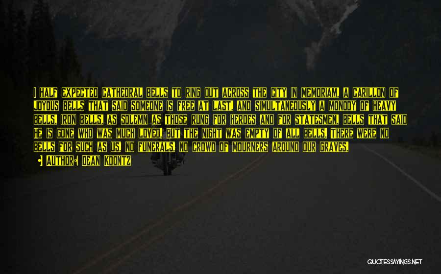 Dean Koontz Quotes: I Half Expected Cathedral Bells To Ring Out Across The City In Memoriam, A Carillon Of Joyous Bells That Said