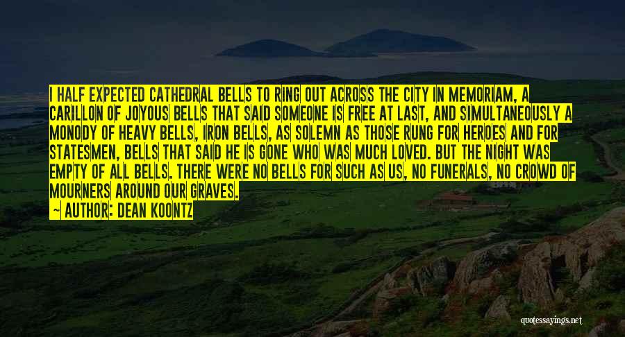 Dean Koontz Quotes: I Half Expected Cathedral Bells To Ring Out Across The City In Memoriam, A Carillon Of Joyous Bells That Said