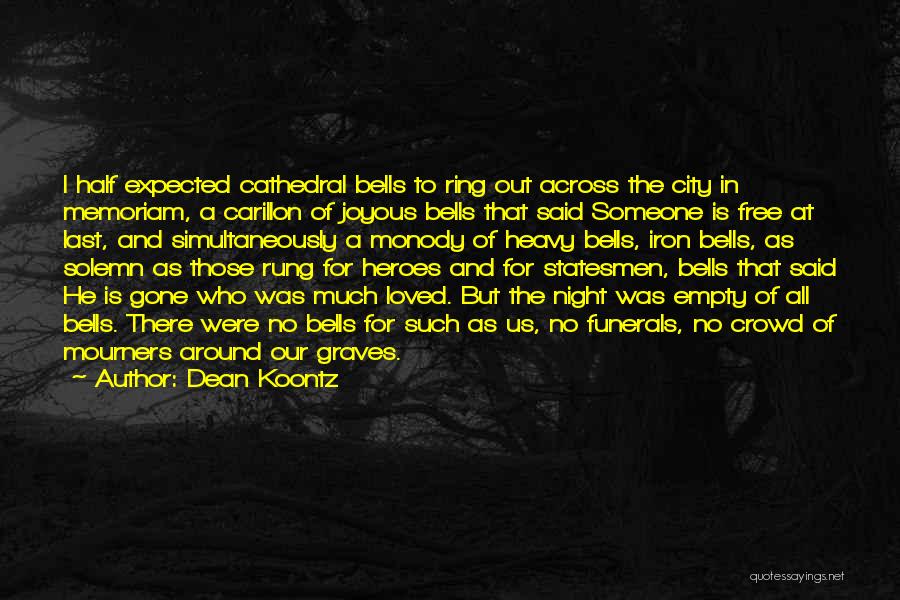 Dean Koontz Quotes: I Half Expected Cathedral Bells To Ring Out Across The City In Memoriam, A Carillon Of Joyous Bells That Said