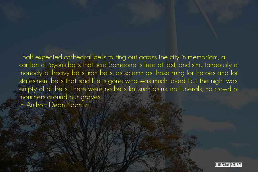 Dean Koontz Quotes: I Half Expected Cathedral Bells To Ring Out Across The City In Memoriam, A Carillon Of Joyous Bells That Said