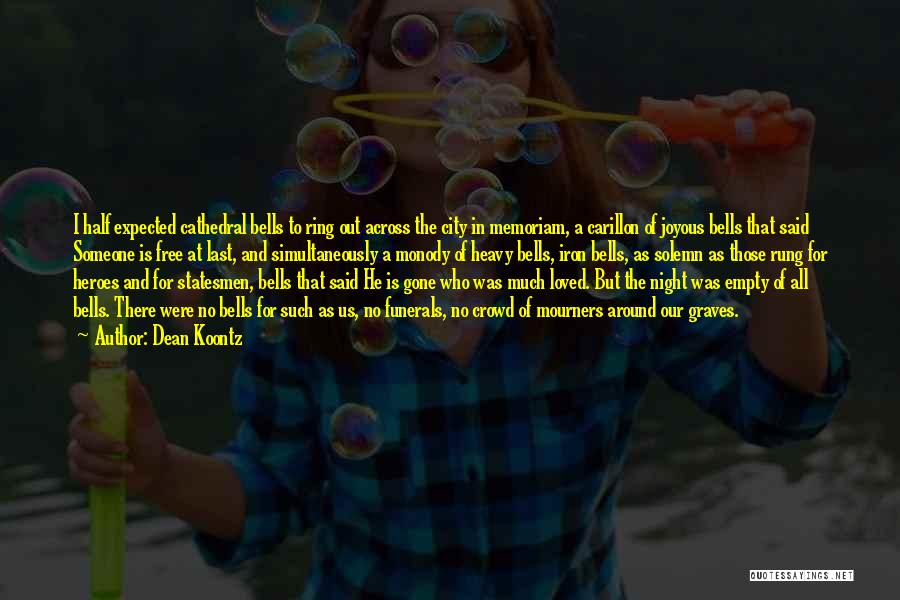 Dean Koontz Quotes: I Half Expected Cathedral Bells To Ring Out Across The City In Memoriam, A Carillon Of Joyous Bells That Said