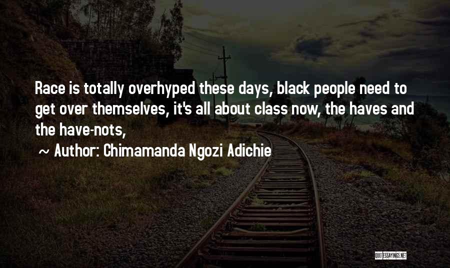 Chimamanda Ngozi Adichie Quotes: Race Is Totally Overhyped These Days, Black People Need To Get Over Themselves, It's All About Class Now, The Haves