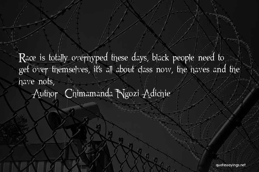 Chimamanda Ngozi Adichie Quotes: Race Is Totally Overhyped These Days, Black People Need To Get Over Themselves, It's All About Class Now, The Haves