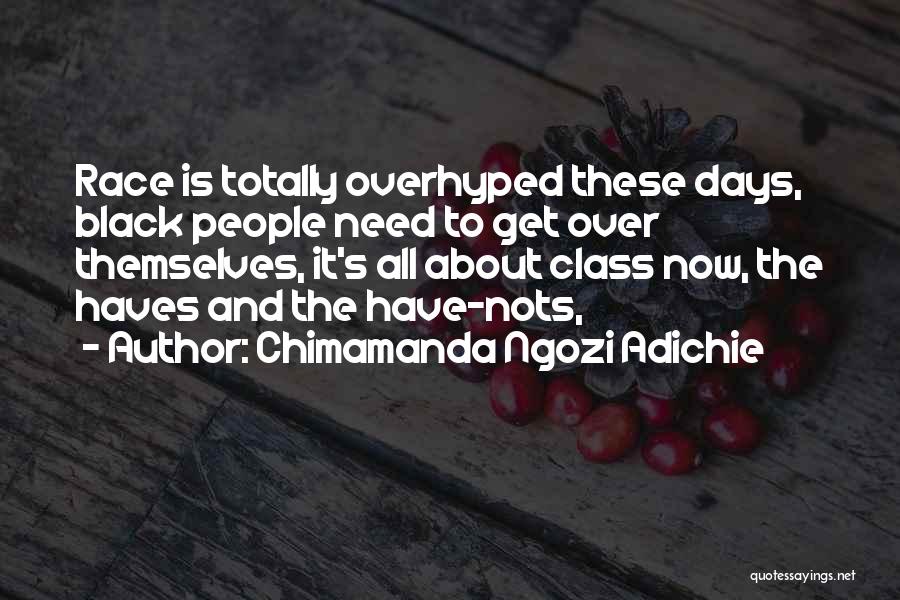 Chimamanda Ngozi Adichie Quotes: Race Is Totally Overhyped These Days, Black People Need To Get Over Themselves, It's All About Class Now, The Haves