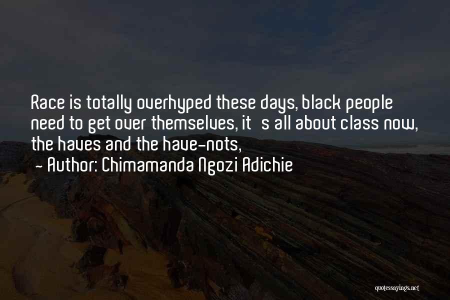 Chimamanda Ngozi Adichie Quotes: Race Is Totally Overhyped These Days, Black People Need To Get Over Themselves, It's All About Class Now, The Haves