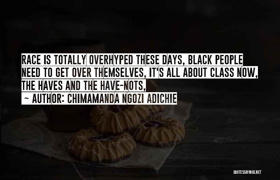 Chimamanda Ngozi Adichie Quotes: Race Is Totally Overhyped These Days, Black People Need To Get Over Themselves, It's All About Class Now, The Haves