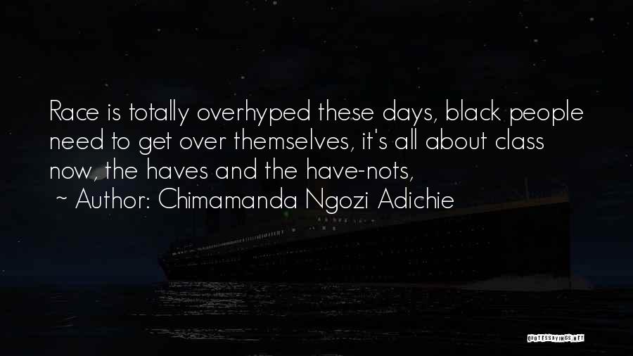 Chimamanda Ngozi Adichie Quotes: Race Is Totally Overhyped These Days, Black People Need To Get Over Themselves, It's All About Class Now, The Haves