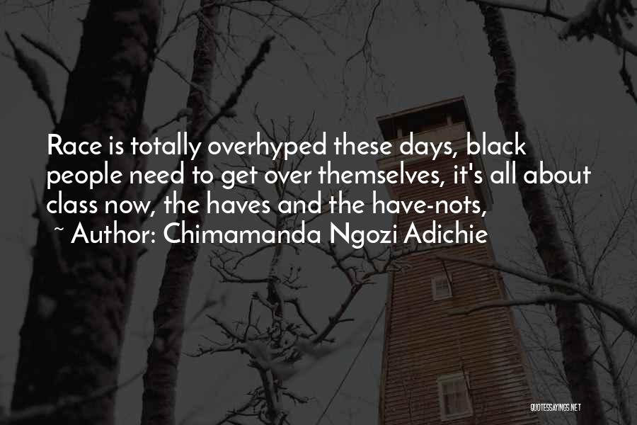Chimamanda Ngozi Adichie Quotes: Race Is Totally Overhyped These Days, Black People Need To Get Over Themselves, It's All About Class Now, The Haves