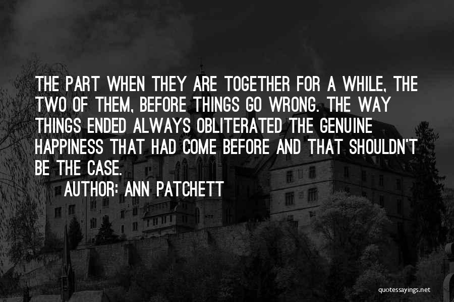 Ann Patchett Quotes: The Part When They Are Together For A While, The Two Of Them, Before Things Go Wrong. The Way Things