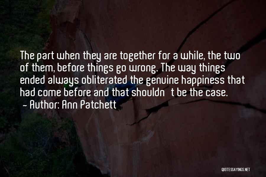 Ann Patchett Quotes: The Part When They Are Together For A While, The Two Of Them, Before Things Go Wrong. The Way Things