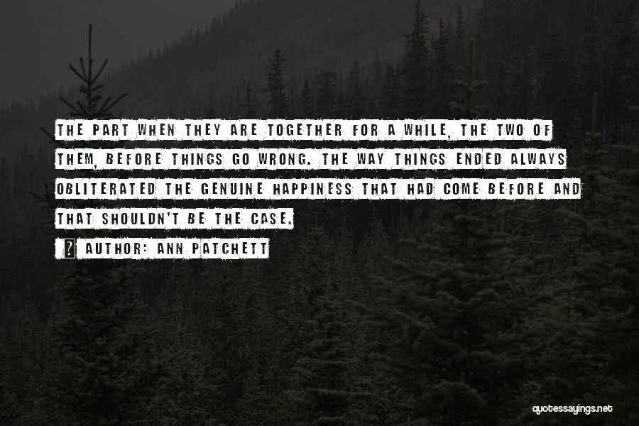 Ann Patchett Quotes: The Part When They Are Together For A While, The Two Of Them, Before Things Go Wrong. The Way Things