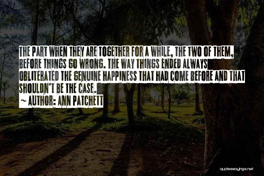 Ann Patchett Quotes: The Part When They Are Together For A While, The Two Of Them, Before Things Go Wrong. The Way Things