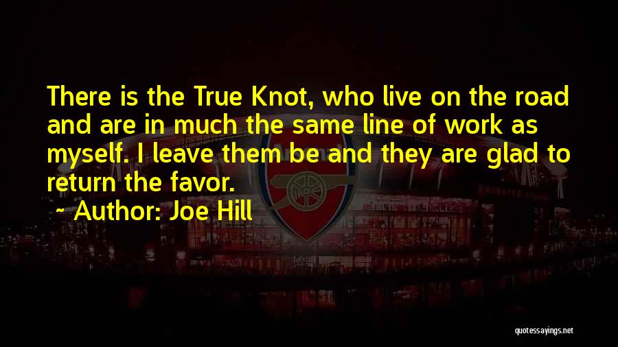 Joe Hill Quotes: There Is The True Knot, Who Live On The Road And Are In Much The Same Line Of Work As
