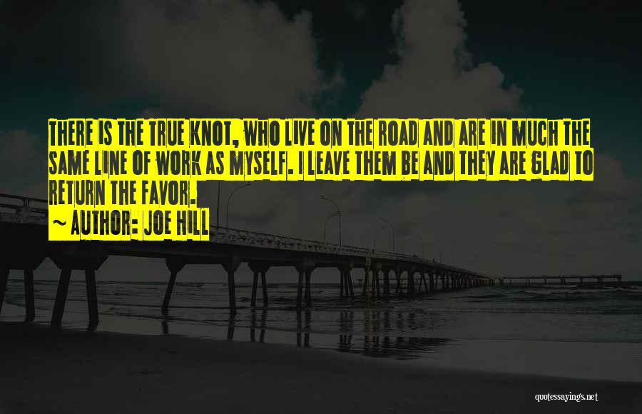 Joe Hill Quotes: There Is The True Knot, Who Live On The Road And Are In Much The Same Line Of Work As