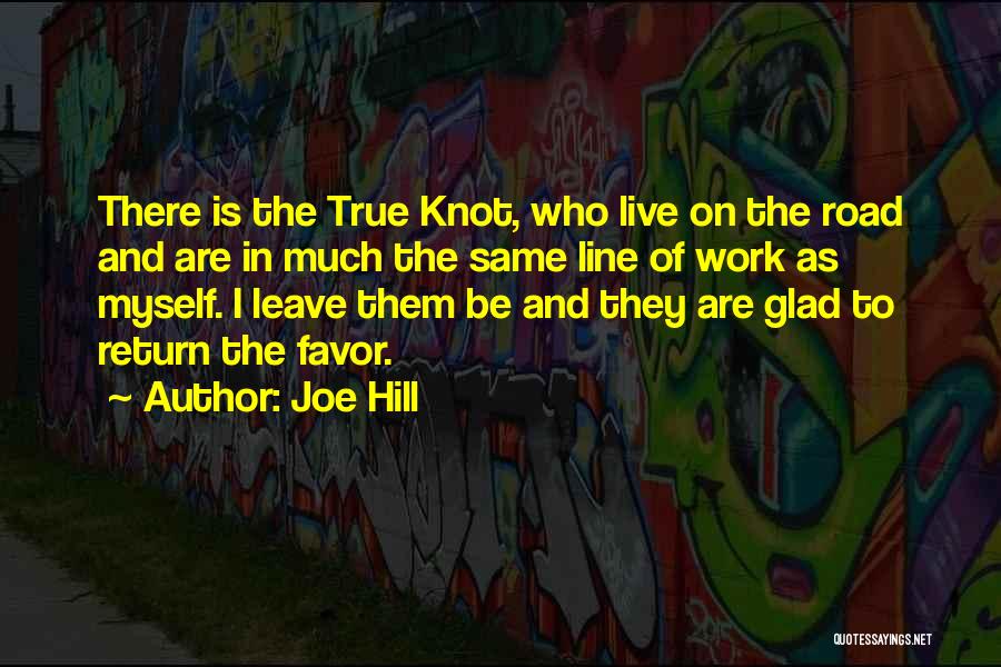 Joe Hill Quotes: There Is The True Knot, Who Live On The Road And Are In Much The Same Line Of Work As