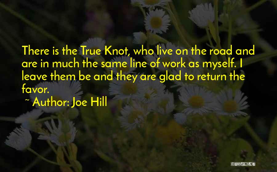 Joe Hill Quotes: There Is The True Knot, Who Live On The Road And Are In Much The Same Line Of Work As