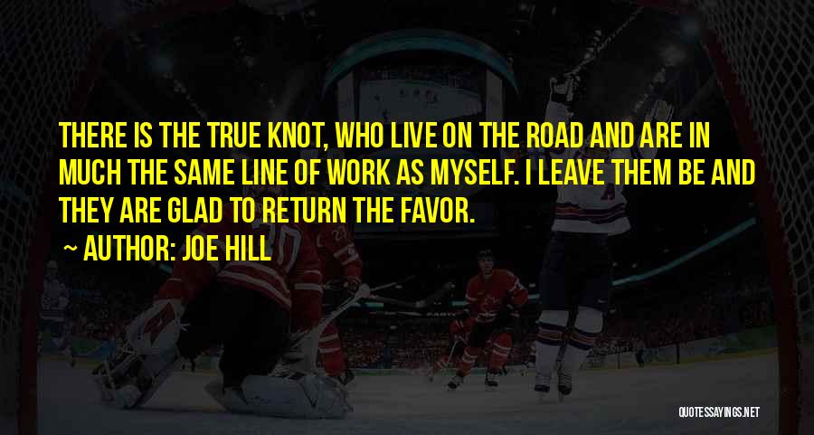 Joe Hill Quotes: There Is The True Knot, Who Live On The Road And Are In Much The Same Line Of Work As