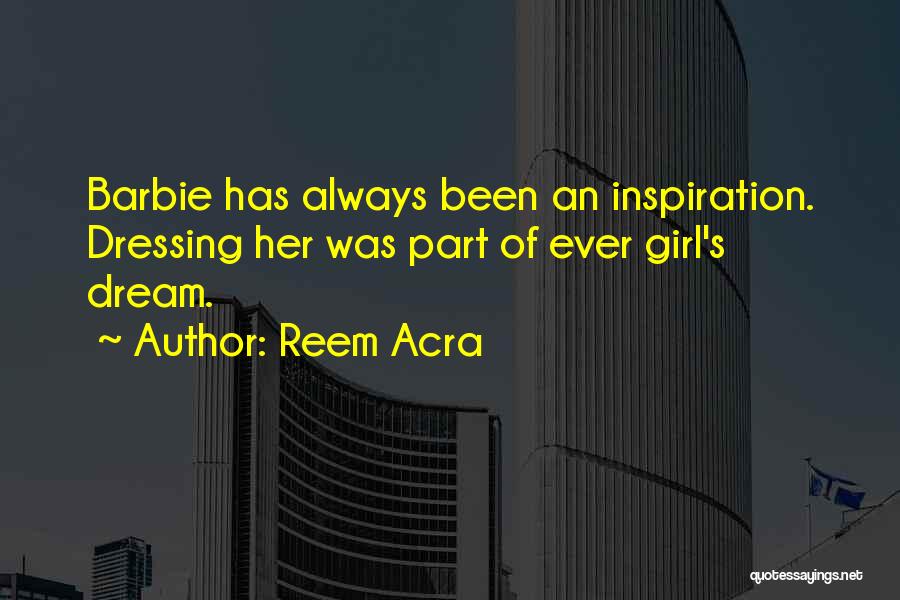 Reem Acra Quotes: Barbie Has Always Been An Inspiration. Dressing Her Was Part Of Ever Girl's Dream.