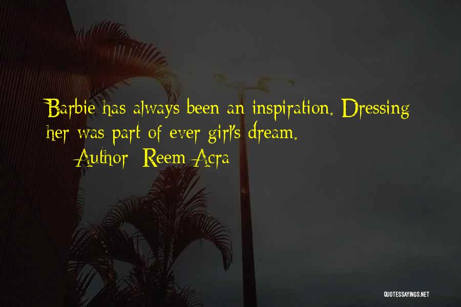 Reem Acra Quotes: Barbie Has Always Been An Inspiration. Dressing Her Was Part Of Ever Girl's Dream.