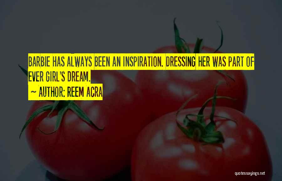 Reem Acra Quotes: Barbie Has Always Been An Inspiration. Dressing Her Was Part Of Ever Girl's Dream.