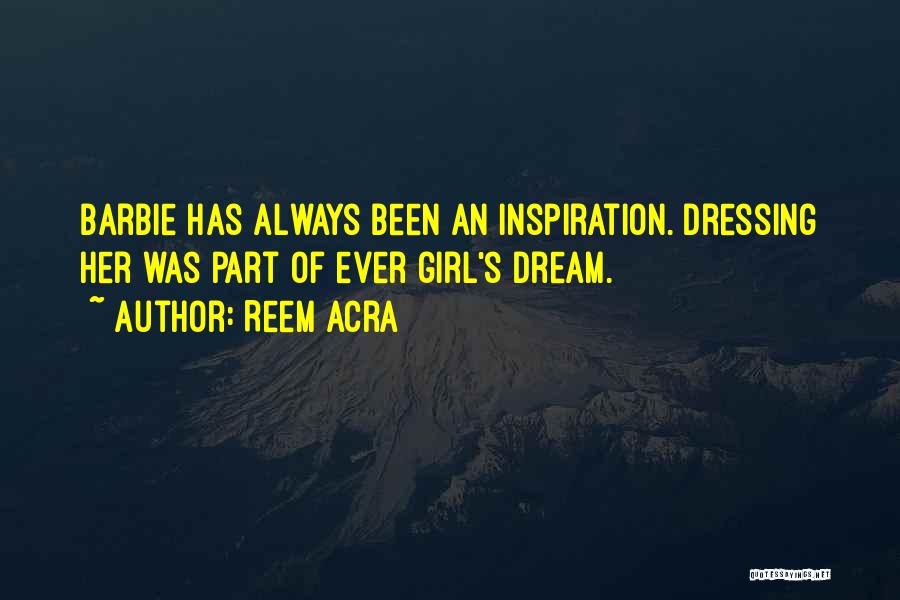 Reem Acra Quotes: Barbie Has Always Been An Inspiration. Dressing Her Was Part Of Ever Girl's Dream.