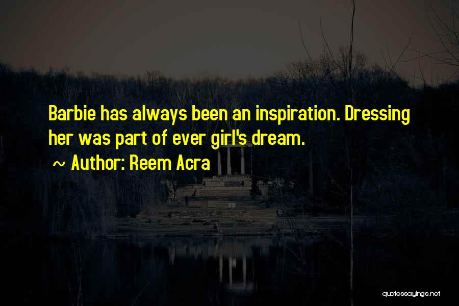 Reem Acra Quotes: Barbie Has Always Been An Inspiration. Dressing Her Was Part Of Ever Girl's Dream.