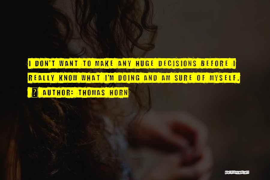 Thomas Horn Quotes: I Don't Want To Make Any Huge Decisions Before I Really Know What I'm Doing And Am Sure Of Myself.