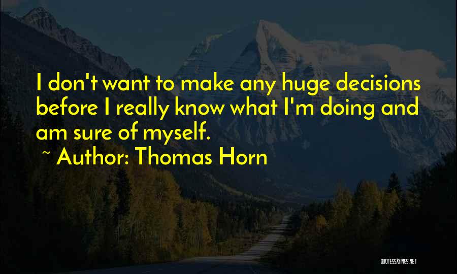 Thomas Horn Quotes: I Don't Want To Make Any Huge Decisions Before I Really Know What I'm Doing And Am Sure Of Myself.